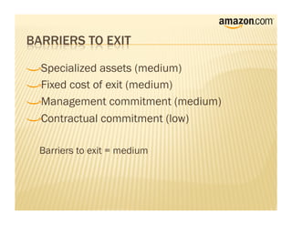 !    Specialized assets (medium)

!     Fixed cost of exit (medium)

!      Management commitment (medium)

!       Contractual commitment (low)


    Barriers to exit = medium
 