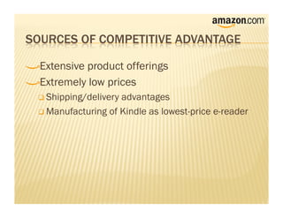 !    Extensive product offerings

!     Extremely low prices
      Shipping/deliveryadvantages
      Manufacturing of Kindle as lowest-price e-reader
 