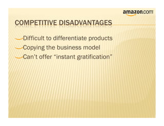 !    Difficult to differentiate products

!     Copying the business model

!      Can’t offer “instant gratification”
 