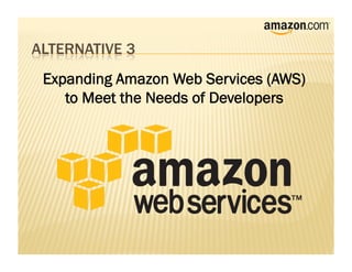 Expanding Amazon Web Services (AWS)
   to Meet the Needs of Developers
 