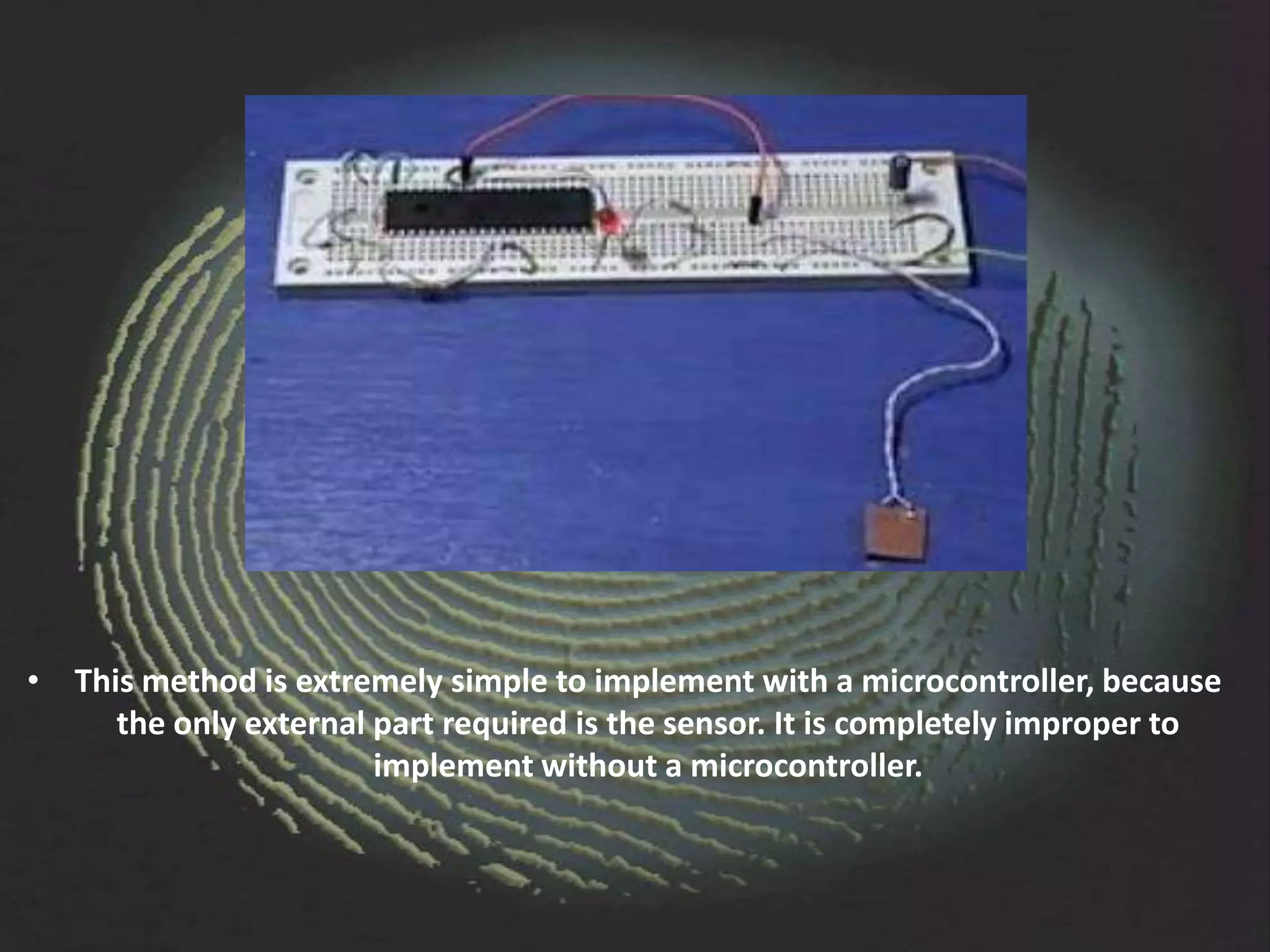 • This method is extremely simple to implement with a microcontroller, because
     the only external part required is the sensor. It is completely improper to
                       implement without a microcontroller.
 