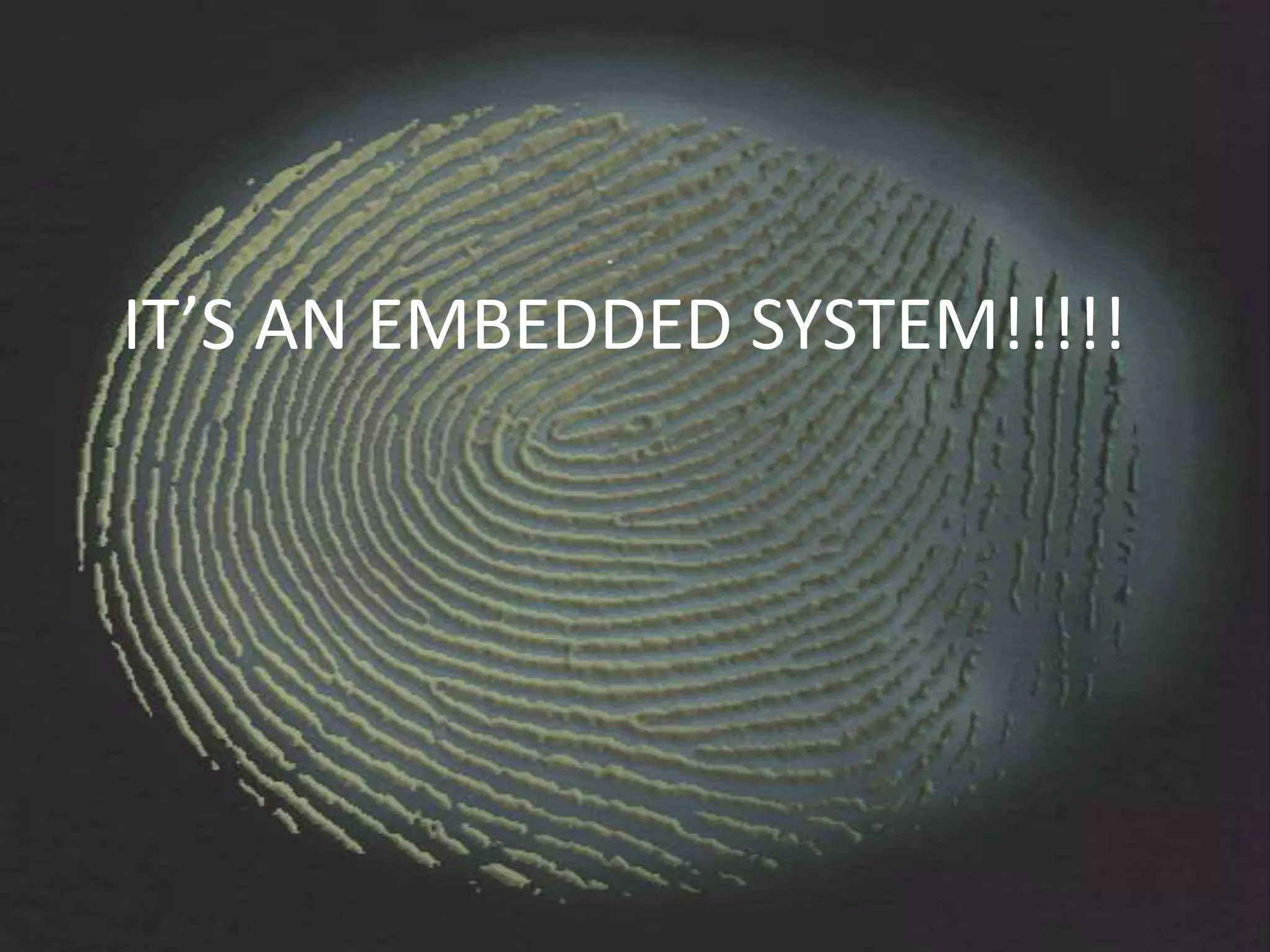 IT’S AN EMBEDDED SYSTEM!!!!!
 