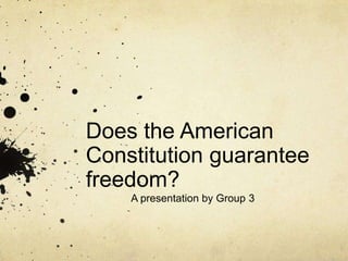 Does the American
Constitution guarantee
freedom?
    A presentation by Group 3
 