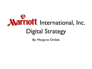 International, Inc.
Digital Strategy
  By: Margaret Ortlieb
 