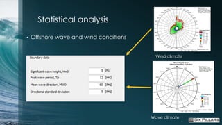 Statistical analysis
•   Offshore wave and wind conditions


                                         Wind climate




                                        Wave climate
 