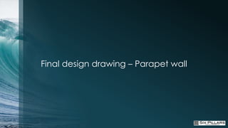 Final design drawing – Parapet wall
 