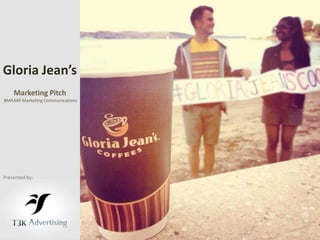 Gloria Jean’s
    Marketing Pitch
BMA349 Marketing Communications




Presented by;
 
