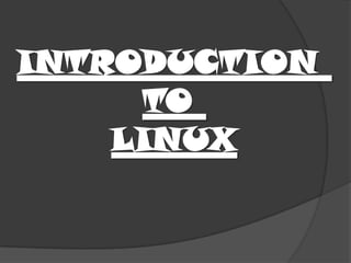 INTRODUCTION
TO
LINUX
 