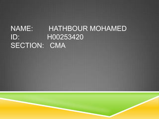 NAME: HATHBOUR MOHAMED
ID: H00253420
SECTION: CMA
 