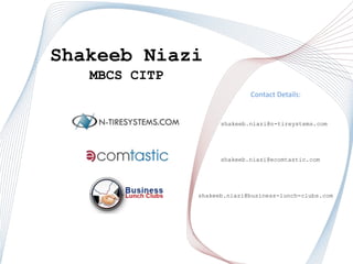ShakeebNiaziMBCS CITP Contact Details:   shakeeb.niazi@n-tireystems.com shakeeb.niazi@ecomtastic.com shakeeb.niazi@business-lunch-clubs.com  