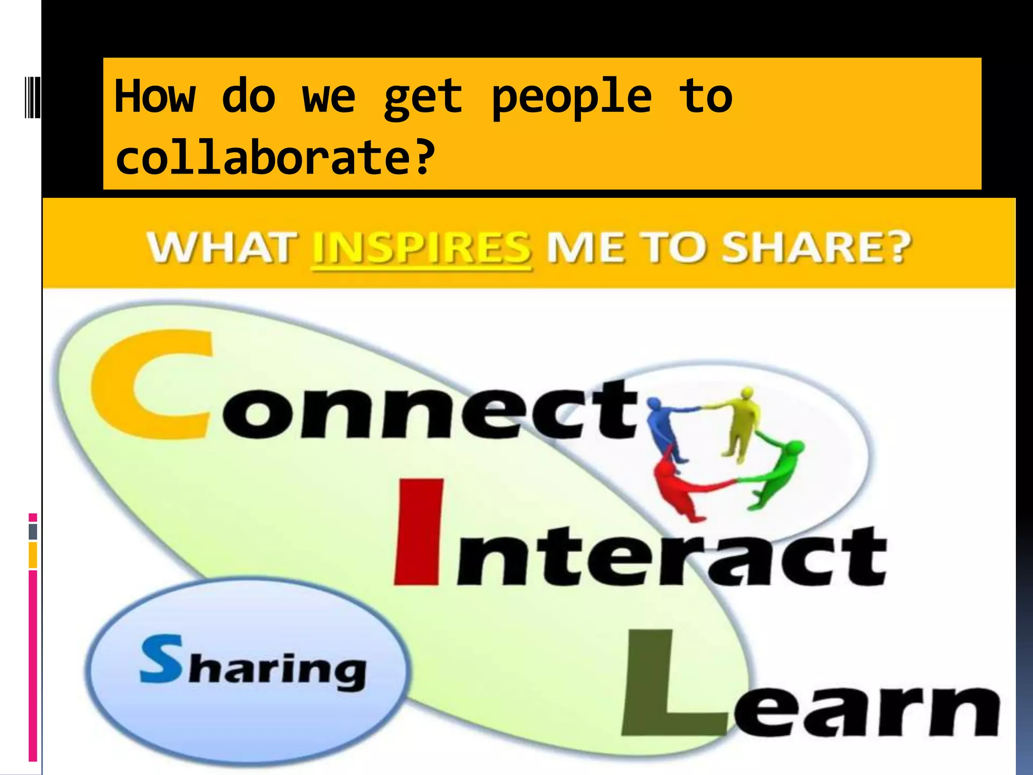 How do we get people to
collaborate?
 