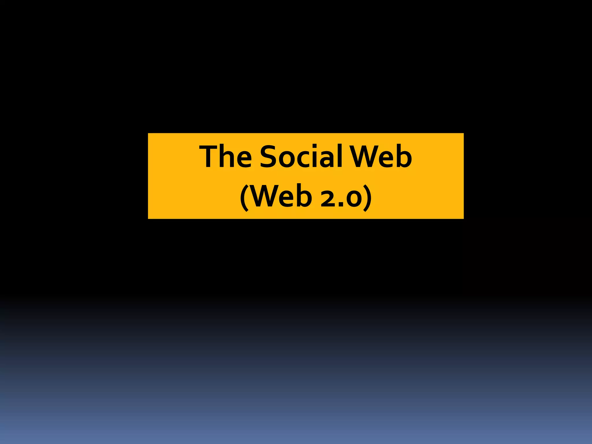 The Social Web
(Web 2.0)
 