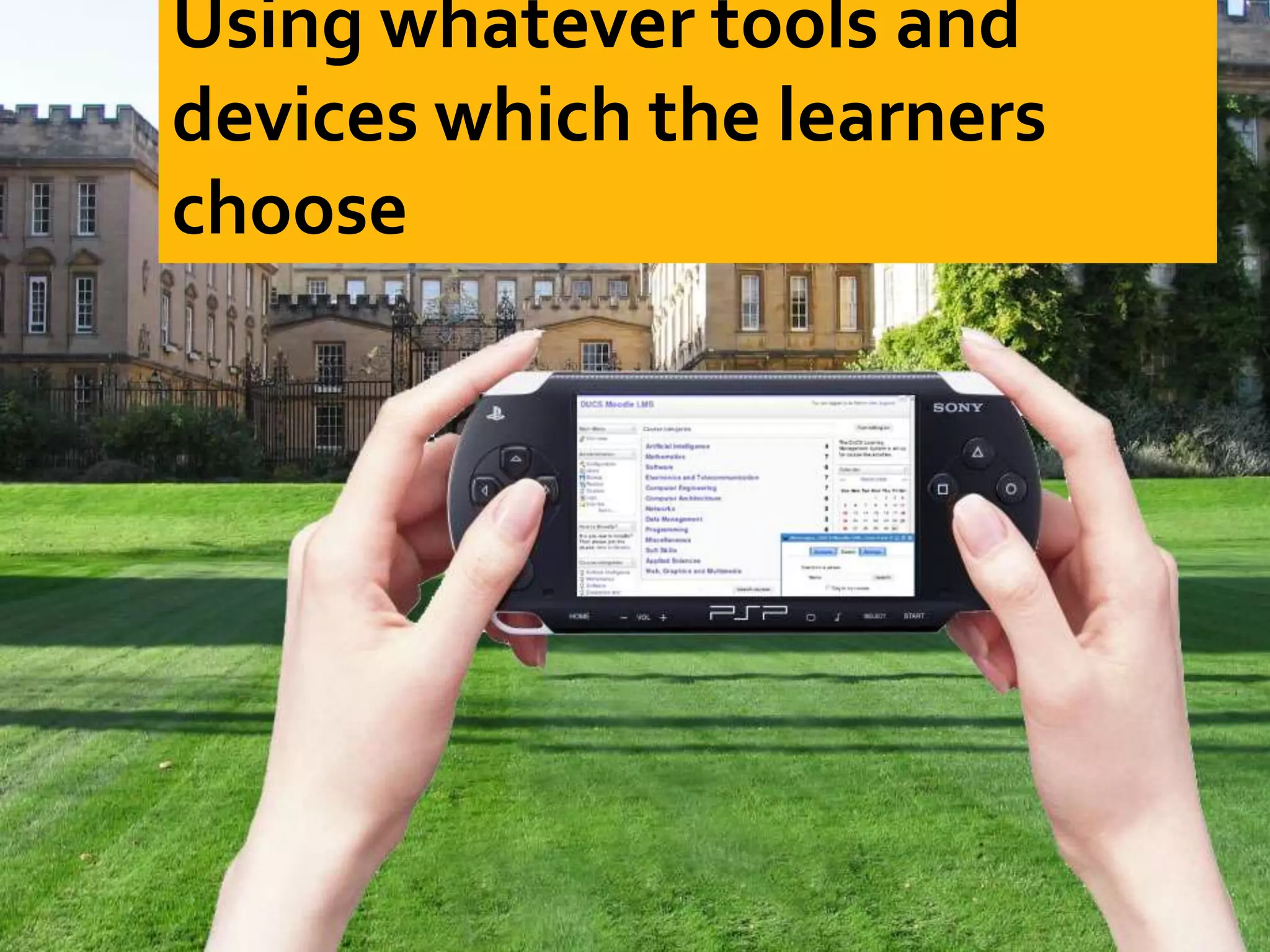 Using whatever tools and
devices which the learners
choose
 