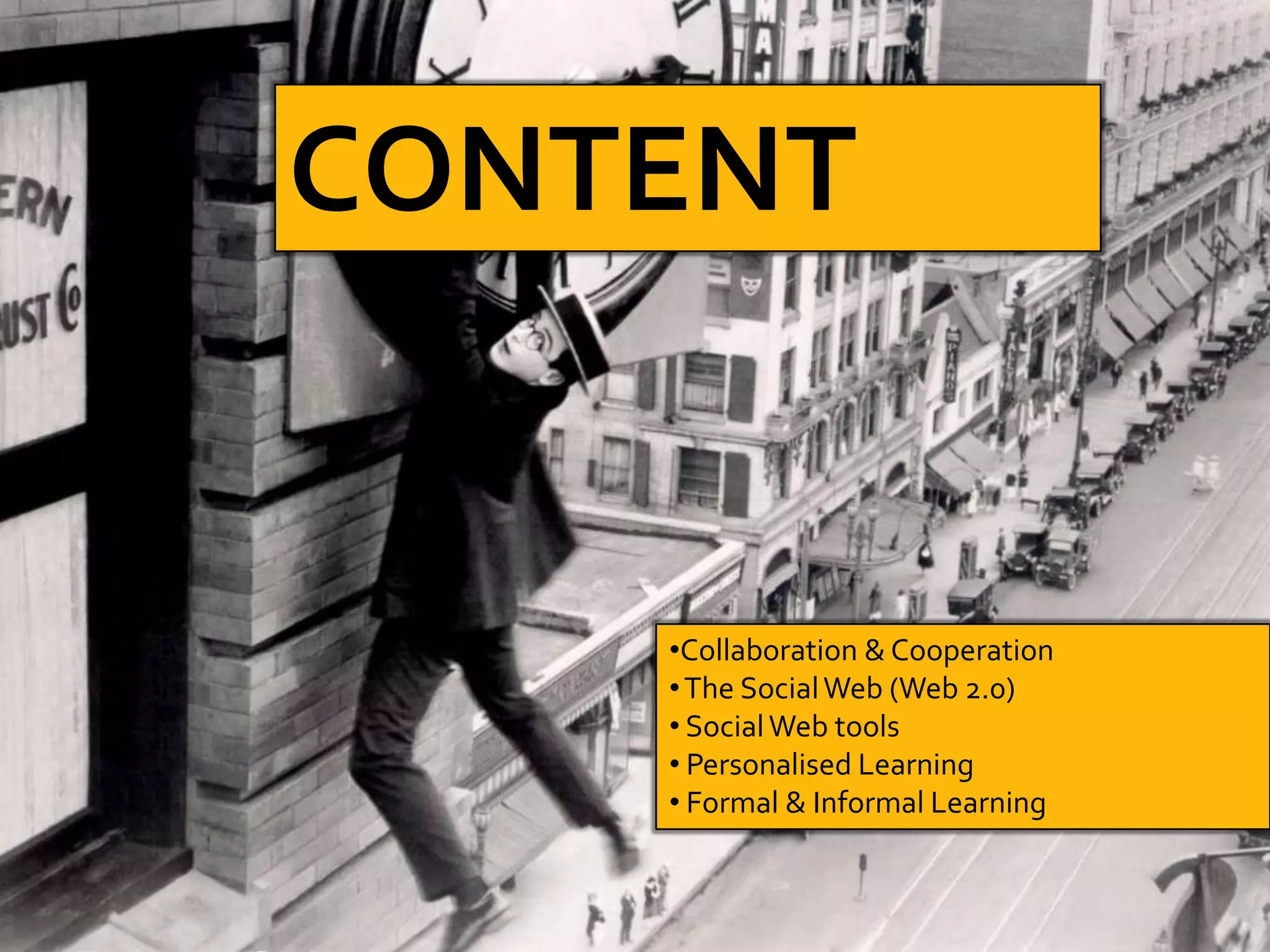 •Collaboration & Cooperation
•The SocialWeb (Web 2.0)
• SocialWeb tools
• Personalised Learning
• Formal & Informal Learning
CONTENT
 