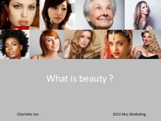 What is beauty ?

Charlotte Lee

2013 Msc Marketing

 
