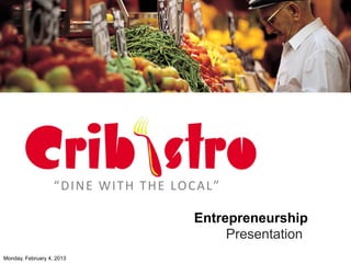 Entrepreneurship
Presentation
“DINE	
  WITH	
  THE	
  LOCAL”	
  
Monday, February 4, 2013
 