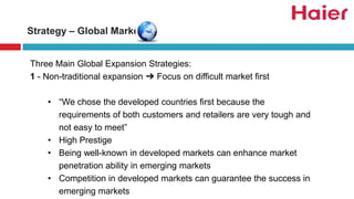 Strategy – Global Market
Three Main Global Expansion Strategies:
1 - Non-traditional expansion ➔ Focus on difficult market first
• “We chose the developed countries first because the
requirements of both customers and retailers are very tough and
not easy to meet”
• High Prestige
• Being well-known in developed markets can enhance market
penetration ability in emerging markets
• Competition in developed markets can guarantee the success in
emerging markets
 