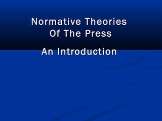 Normative TheoriesNormative Theories
Of The PressOf The Press
An IntroductionAn Introduction
 
