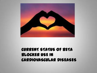 CURRENT STATUS OF BETA
BLOCKER USE IN
CARDIOVASCULAR DISEASES
 