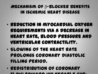 Mechanism of β-blocker benefits
in ischemic heart disease
• Reduction in myocardial oxygen
requirements via a decrease in
...
