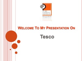 WELCOME TO MY PRESENTATION ON
Tesco
 