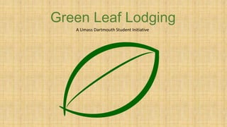 Green Leaf Lodging
A Umass Dartmouth Student Initiative

 
