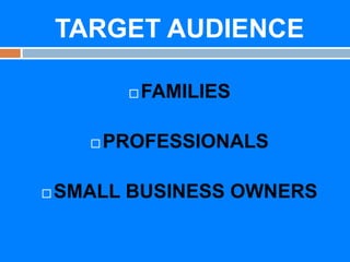 TARGET AUDIENCE






FAMILIES

PROFESSIONALS

SMALL BUSINESS OWNERS

 