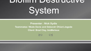 Presenter : Nick Xydis
Teammates: Nkele Davis and Deborah Ohiani-Jegede
Client: Brad Clay, bioMerieux





 