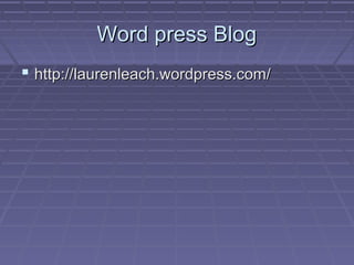 Word press Blog
 http://laurenleach.wordpress.com/

 