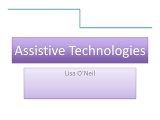 Assistive Technologies
Lisa O’Neil

 
