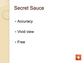 Secret Sauce
Accuracy
Vivid view
Free