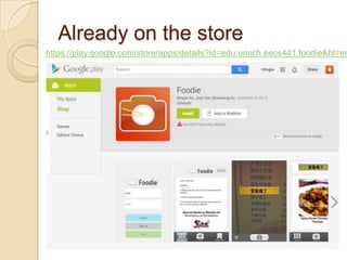 Already on the store
https://play.google.com/store/apps/details?id=edu.umich.eecs441.foodie&hl=en