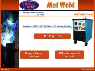 Welding Machine available
on rental

MET ARC Produc

Available on RENT: MET ARC Brand DC Welding Rectifier

MET WELD

Shayona hire and
services

METWELD

Nilkanth sales and
services

www.metweld.in

 