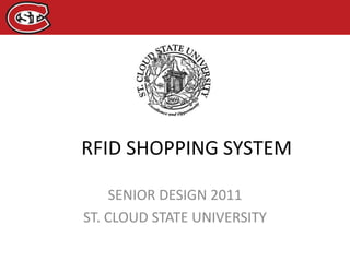 RFID SHOPPING SYSTEM

    SENIOR DESIGN 2011
ST. CLOUD STATE UNIVERSITY
 