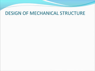 DESIGN OF MECHANICAL STRUCTURE

 