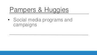 Pampers & Huggies
• Social media programs and
campaigns
 