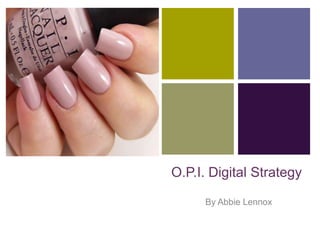 +
O.P.I. Digital Strategy
By Abbie Lennox
 