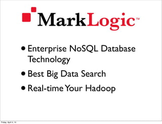 •Enterprise NoSQL Database
Technology
•Best Big Data Search
•Real-timeYour Hadoop
Friday, April 4, 14
 