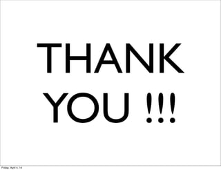 THANK
YOU !!!
Friday, April 4, 14
 
