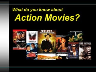 What do you know about
Action Movies?
 