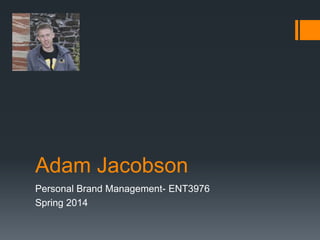 Adam Jacobson
Personal Brand Management- ENT3976
Spring 2014
 