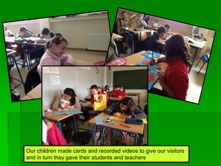 Our children made cards and recorded videos to give our visitors
and in turn they gave their students and teachers
 
