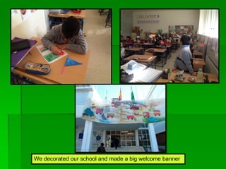 We decorated our school and made a big welcome banner.
 