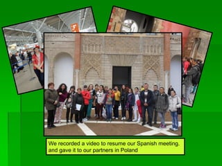 We recorded a video to resume our Spanish meeting.
and gave it to our partners in Poland
 