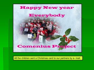 All the children sent a Christmas card to our partners by e- mail.
 