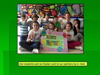 Our students sent an Easter card to our partners by e- mail.
 