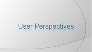 User Perspectives
 