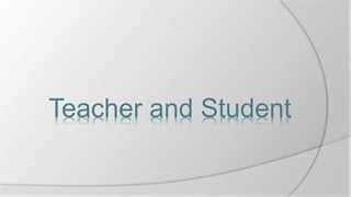 Teacher and Student
 