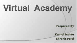 Prepared By
Kuntal Mehta
Shrenit Patel
Virtual Academy
 