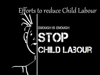 Efforts to reduce Child Labour
 